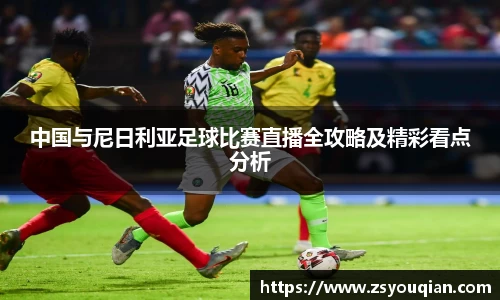 中国与尼日利亚足球比赛直播全攻略及精彩看点分析