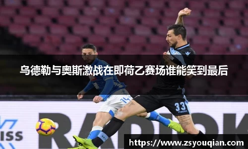 乌德勒与奥斯激战在即荷乙赛场谁能笑到最后