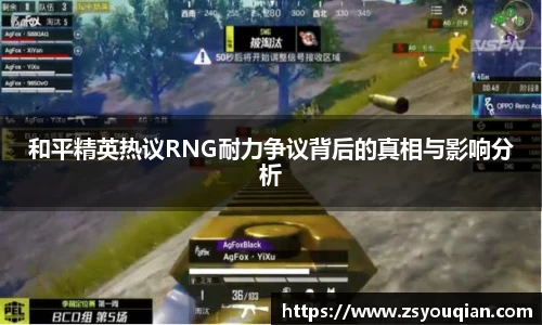 和平精英热议RNG耐力争议背后的真相与影响分析